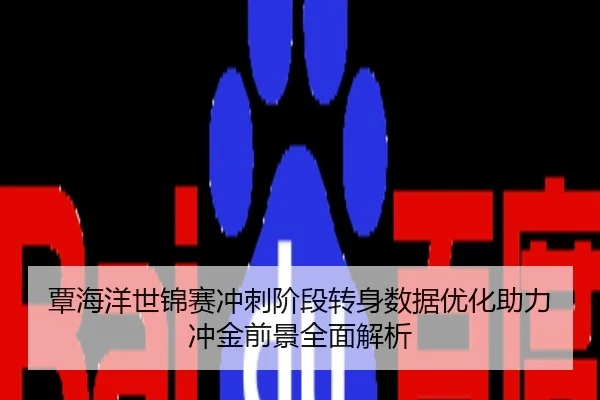 覃海洋世锦赛冲刺阶段转身数据优化助力冲金前景全面解析